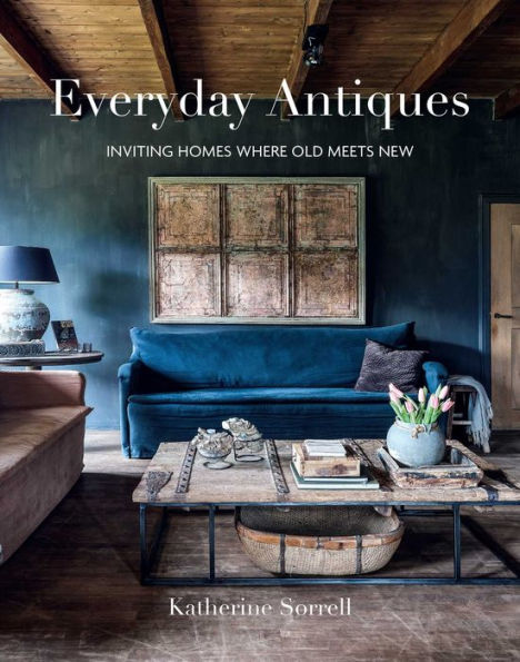 Everyday Antiques: Inviting Homes Where Old Meets New by Katherine Sorrell - Ryland Peters & Small
