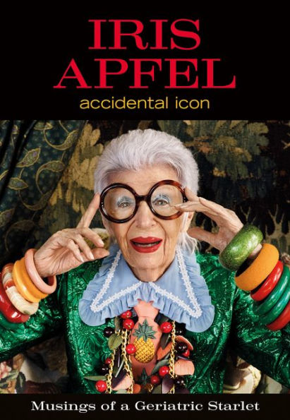 Iris Apfel, Accidental Icon: Musings of a Geriatric Starlet by Iris Apfel - Harper Designs