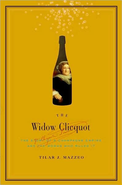 The Widow Clicquot: The Story of a Champagne Empire and the Woman Who Ruled It by Tilar J Mazzeo - HarperCollins