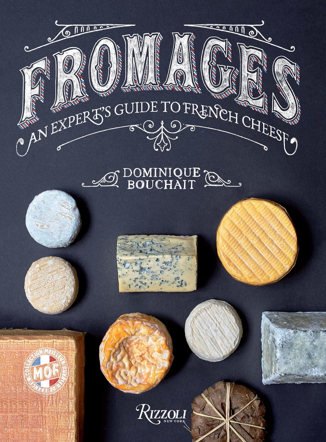Fromages: An Expert's Guide to French Cheese by Dominique Bouchait - Rizzoli