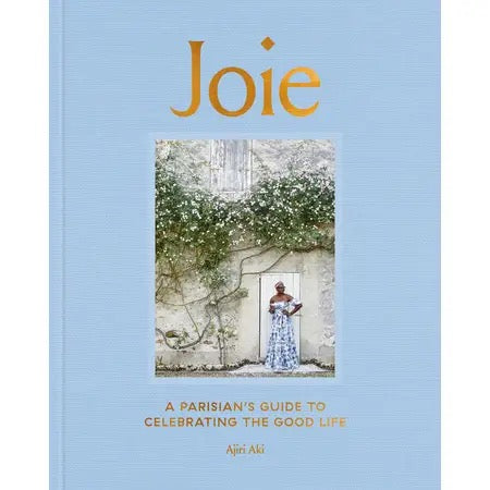 Joie: A Parisian's Guide to Celebrating the Good Life by Ajiri Aki - Clarkson Potter / Ten Speed