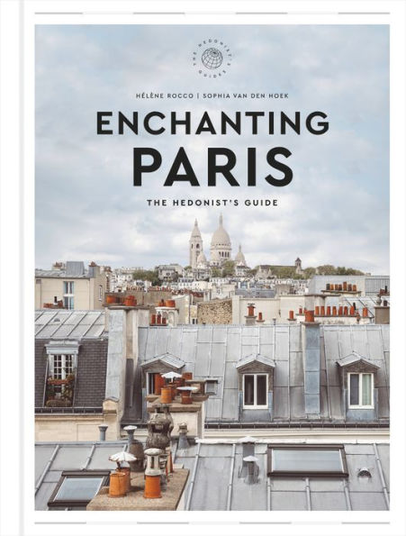 Enchanting Paris: The Hedonist's Guide by Hélène Rocco - Harper Design