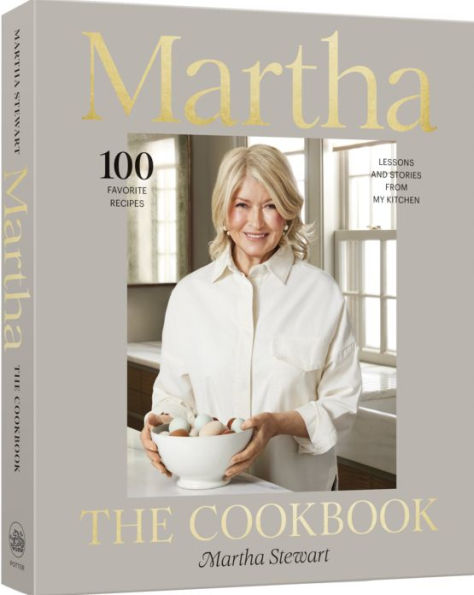Martha: The Cookbook: 100 Favorite Recipes, with Lessons and Stories from My Kitchen by Martha Stewart - Clarkson Potter