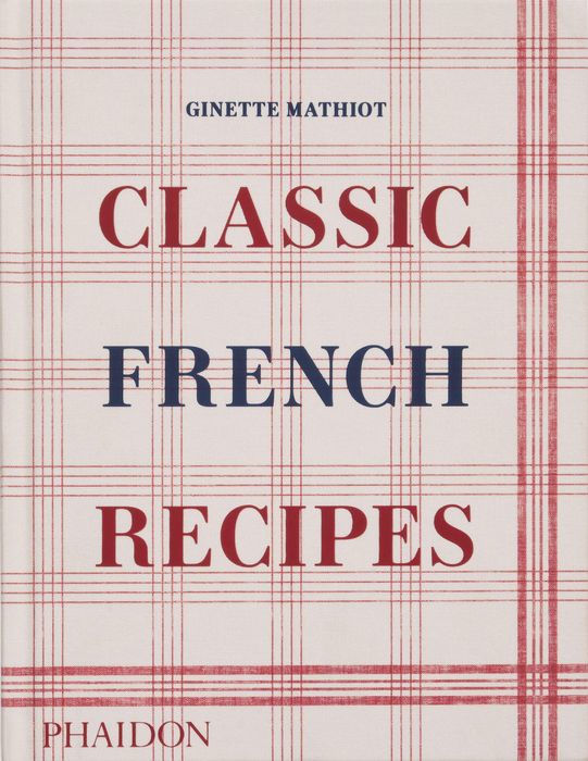 Classic French Recipes by Ginette Mathiot