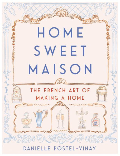 Home Sweet Maison: The French Art of Making a Home by Danielle Postel-Vinay - Dey St.