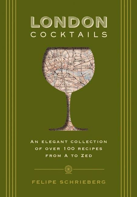 London Cocktails: An Elegant Collection of over 100 Recipes From A to Zed by Felipe Schrieberg - Cidermill Press