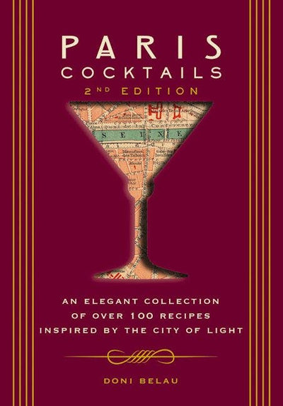 Paris Cocktails: An Elegant Collection of Over 100 Recipes Inspired by the City of Light (2nd Ed.) by Doni Belau - Cidermill Press