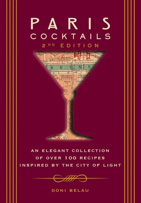 Paris Cocktails: An Elegant Collection of Over 100 Recipes Inspired by the City of Light (2nd Ed.) by Doni Belau - Cidermill Press