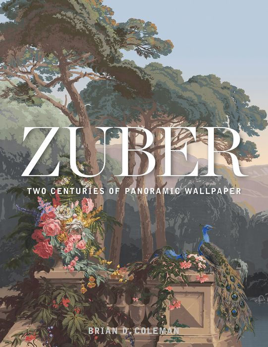 Zuber: Two Centuries of Panoramic Wallpaper by Brian D. Coleman - Gibbs Smith