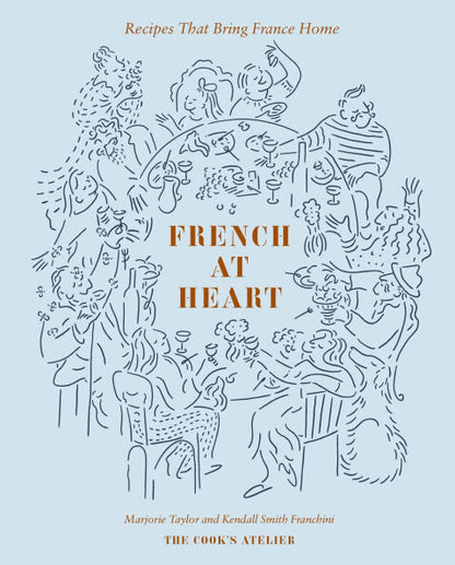 French at Heart: Recipes That Bring France Home by Marjorie Taylor & Kendall Smith Franchini - Abrams
