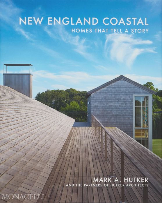 New England Coastal: Homes That Tell a Story by Mark Hutker, with Kyle Hoepner - Monacelli