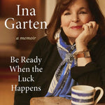 Be Ready When the Luck Happens: A Memoir by Ina Garten (Signed by the Author)