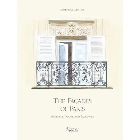 The Façades of Paris: Windows, Doors, and Balconies by Dominique Mathez (Illustrator), Joël Orgiazzi (Text by) - Rizzoli